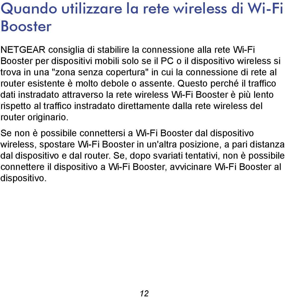 Questo perché il traffico dati instradato attraverso la rete wireless Wi-Fi Booster è più lento rispetto al traffico instradato direttamente dalla rete wireless del router originario.