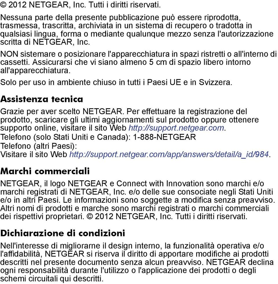 l'autorizzazione scritta di NETGEAR, Inc. NON sistemare o posizionare l'apparecchiatura in spazi ristretti o all'interno di cassetti.