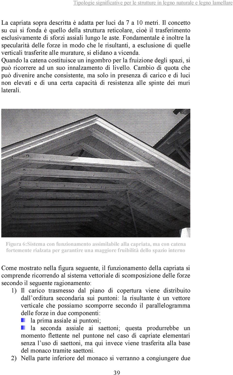 Quando la catena costituisce un ingombro per la fruizione degli spazi, si può ricorrere ad un suo innalzamento di livello.