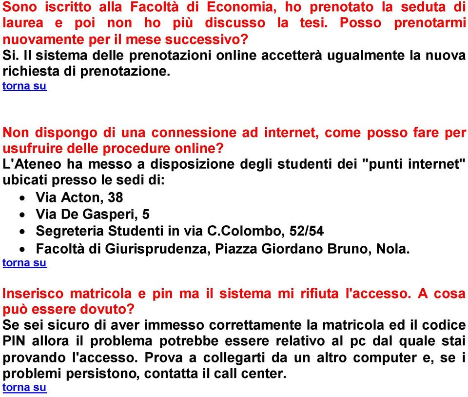 L'Ateneo ha messo a disposizione degli studenti dei "punti internet" ubicati presso le sedi di: Via Acton, 38 Via De Gasperi, 5 Segreteria Studenti in via C.