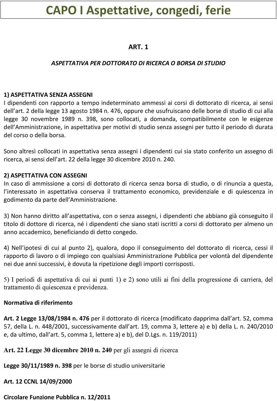 2 della legge 13 agosto 1984 n. 476, oppure che usufruiscano delle borse di studio di cui alla legge 30 novembre 1989 n.