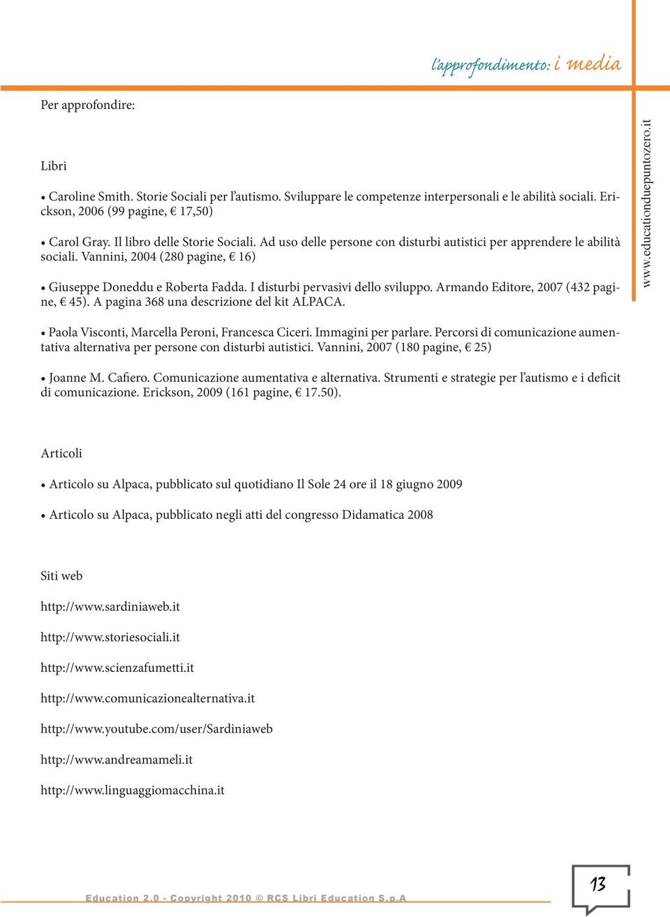 Vannini, 2004 (280 pagine, 16) Giuseppe Doneddu e Roberta Fadda. I disturbi pervasivi dello sviluppo. Armando Editore, 2007 (432 pagine, 45). A pagina 368 una descrizione del kit ALPACA. www.