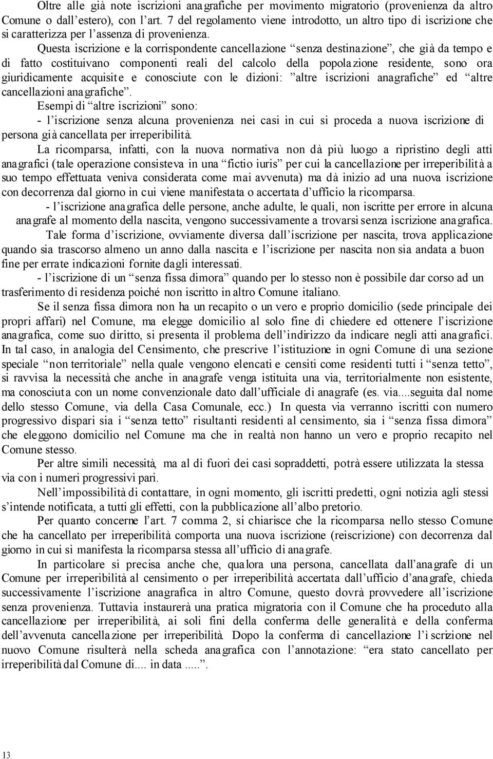 Questa iscrizione e la corrispondente cancellazione senza destinazione, che già da tempo e di fatto costituivano componenti reali del calcolo della popolazione residente, sono ora giuridicamente