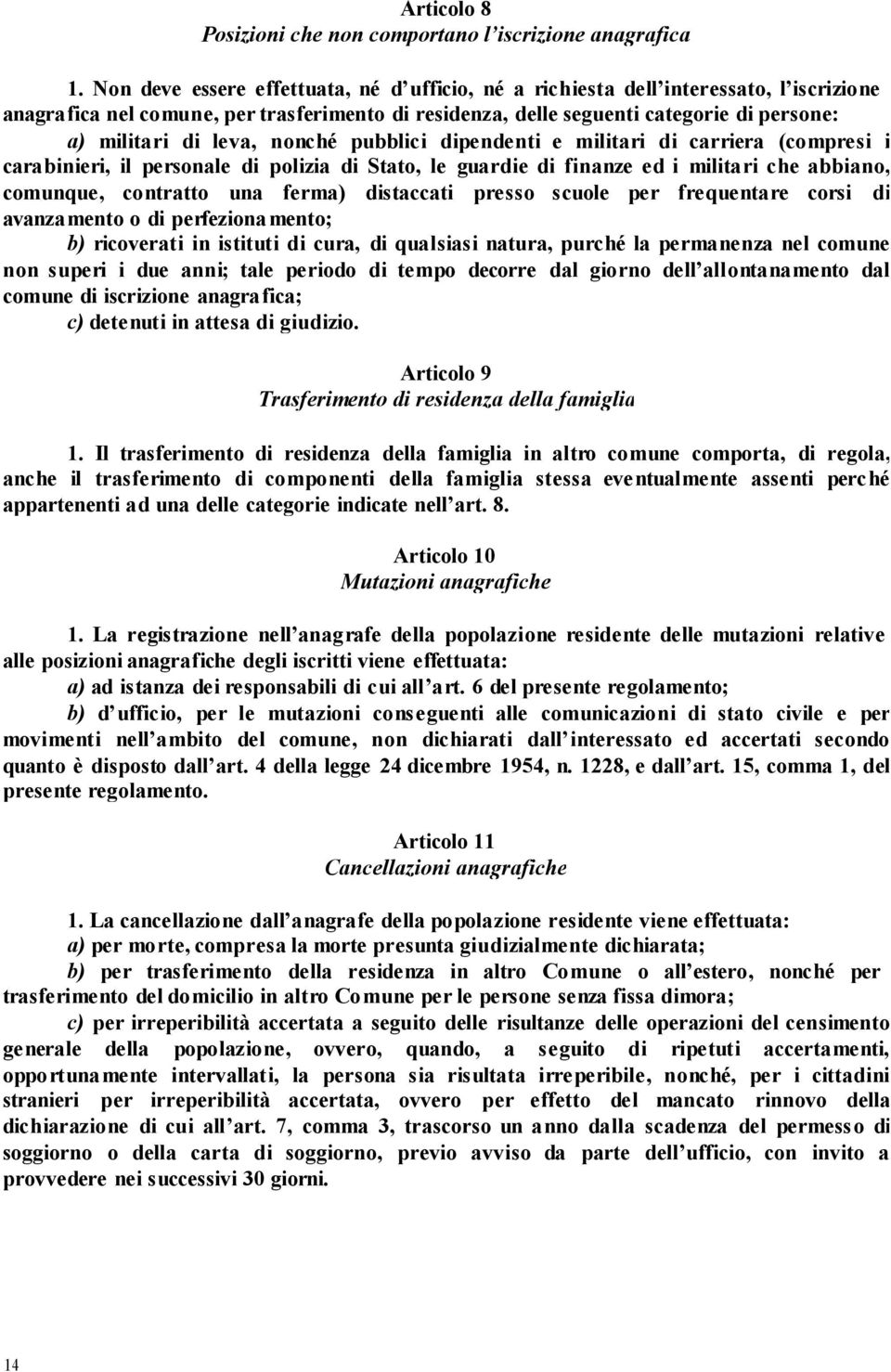 leva, nonché pubblici dipendenti e militari di carriera (compresi i carabinieri, il personale di polizia di Stato, le guardie di finanze ed i militari che abbiano, comunque, contratto una ferma)