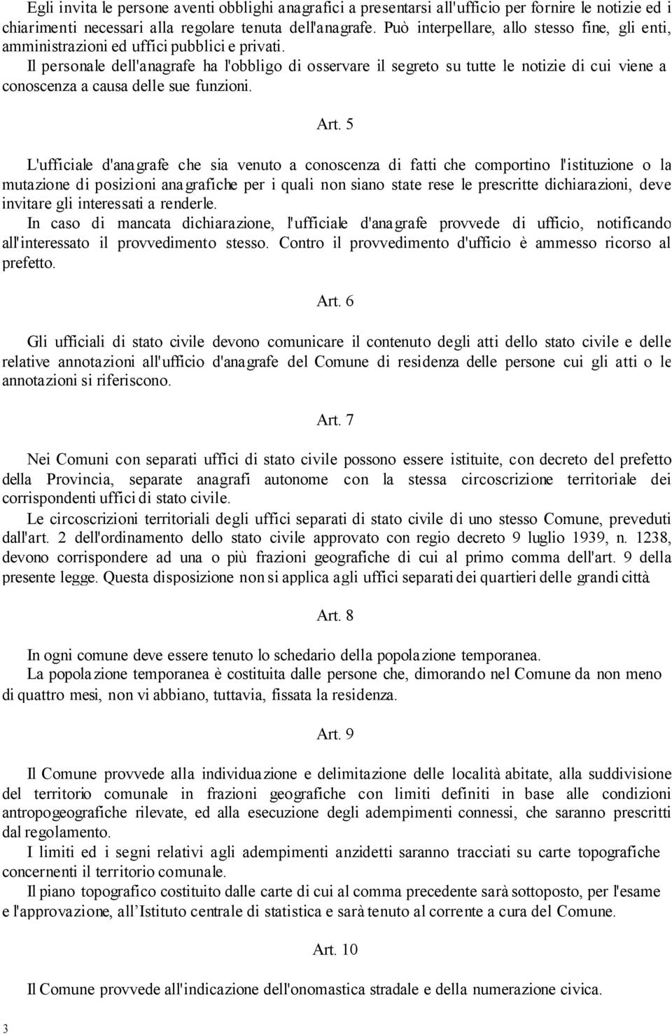 Il personale dell'anagrafe ha l'obbligo di osservare il segreto su tutte le notizie di cui viene a conoscenza a causa delle sue funzioni. Art.