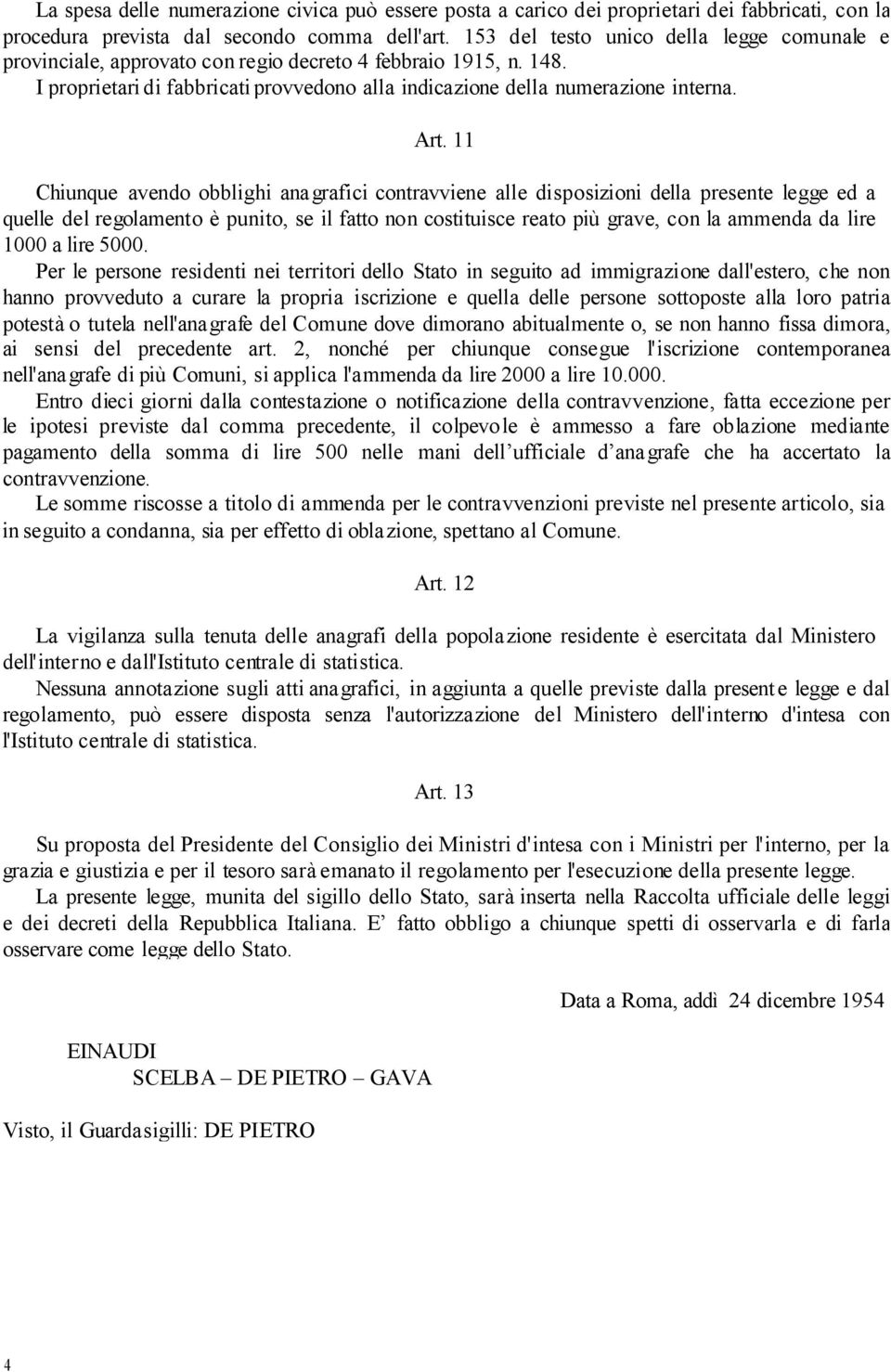 11 Chiunque avendo obblighi anagrafici contravviene alle disposizioni della presente legge ed a quelle del regolamento è punito, se il fatto non costituisce reato più grave, con la ammenda da lire