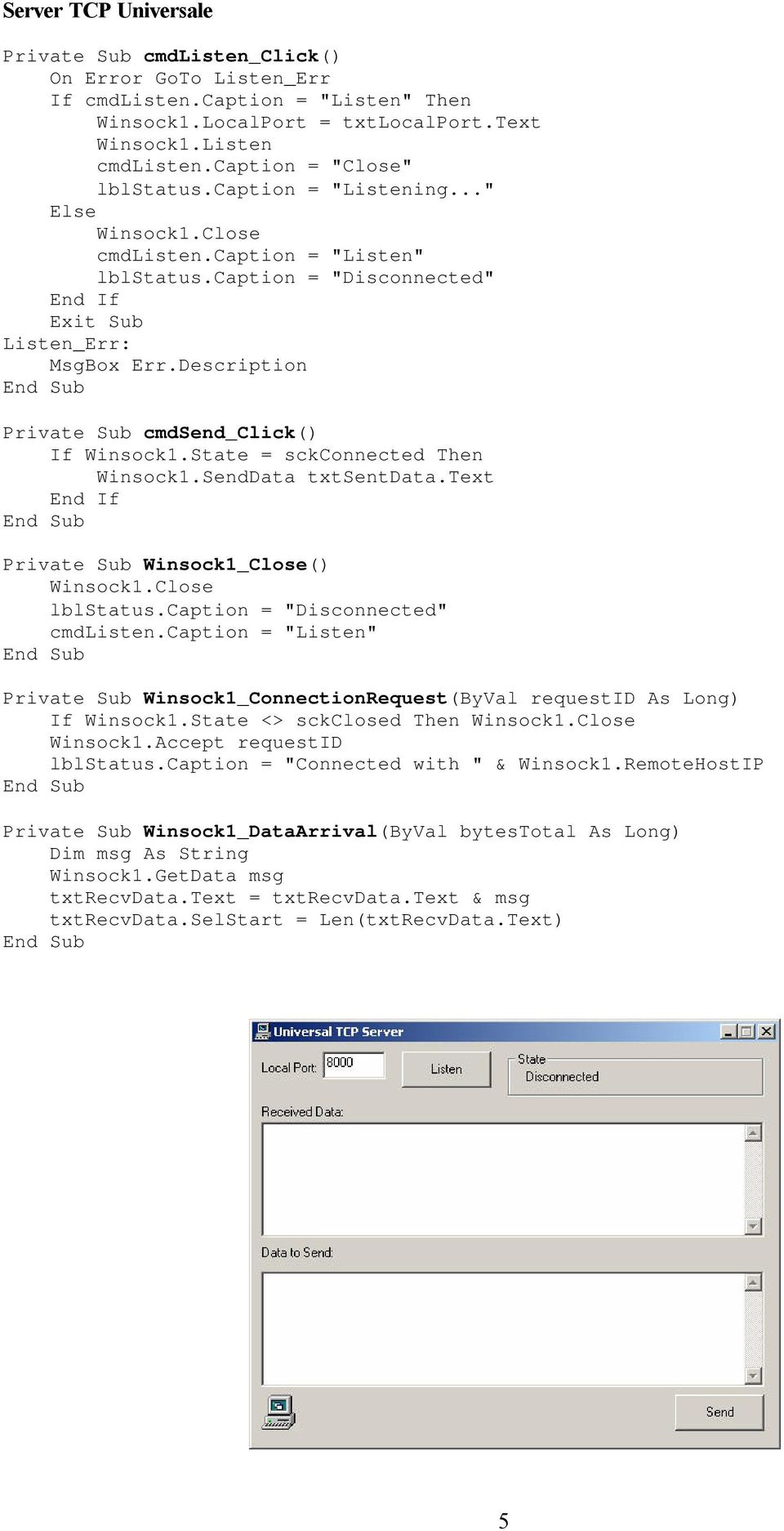 SendData txtsentdata.text cmdlisten.caption = "Listen" Private Sub Winsock1_ConnectionRequest(ByVal requestid As Long) If Winsock1.State <> sckclosed Then Winsock1.