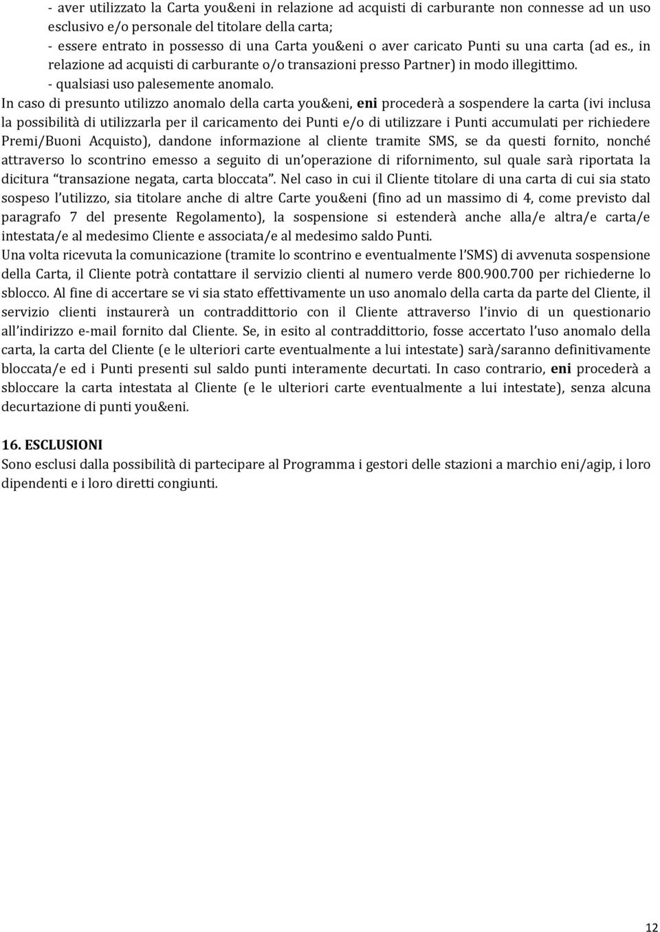 In caso di presunto utilizzo anomalo della carta you&eni, eni procederà a sospendere la carta (ivi inclusa la possibilità di utilizzarla per il caricamento dei Punti e/o di utilizzare i Punti