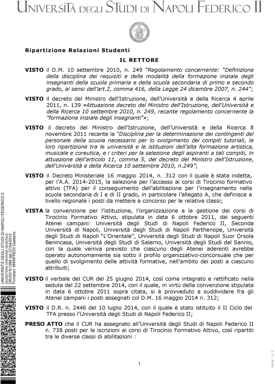 grado, ai sensi dell art.2, comma 416, della Legge 24 dicembre 2007, n. 244 ; VISTO il decreto del Ministro dell'istruzione, dell'università e della Ricerca 4 aprile 2011, n.