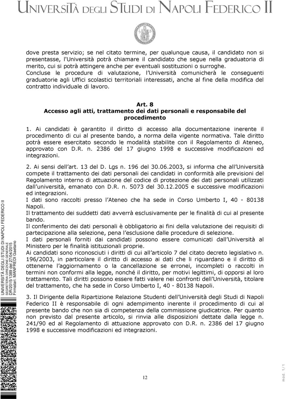 Concluse le procedure di valutazione, l Università comunicherà le conseguenti graduatorie agli Uffici scolastici territoriali interessati, anche al fine della modifica del contratto individuale di