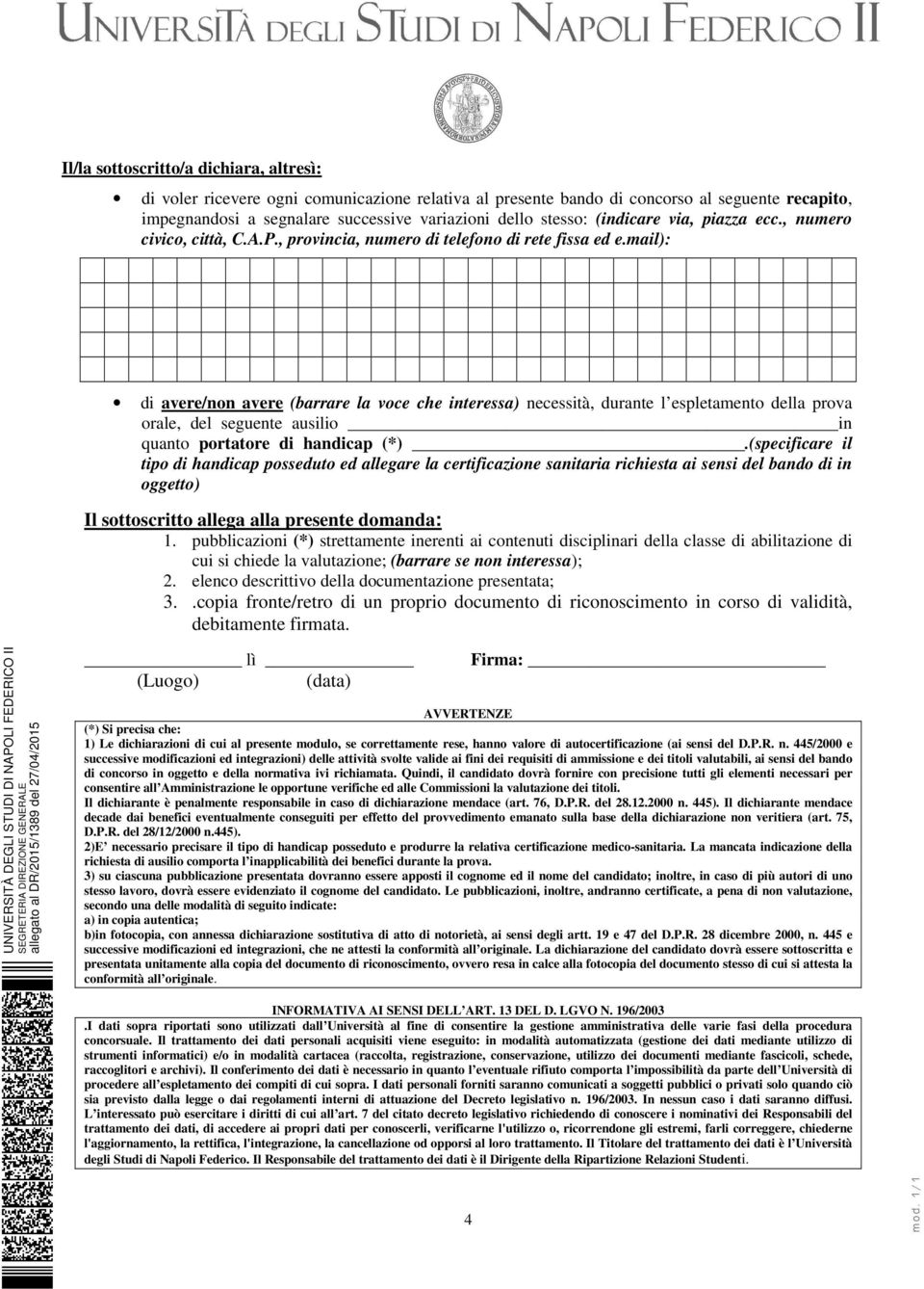 mail): di avere/non avere (barrare la voce che interessa) necessità, durante l espletamento della prova orale, del seguente ausilio in quanto portatore di handicap (*).