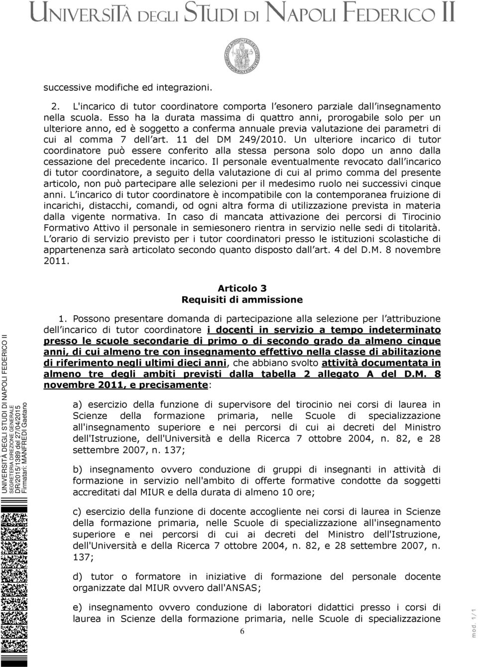 Un ulteriore incarico di tutor coordinatore può essere conferito alla stessa persona solo dopo un anno dalla cessazione del precedente incarico.