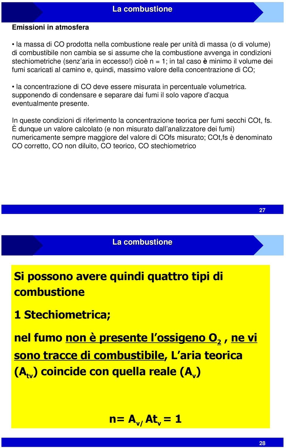 ) cioè n = 1; in tal caso è minimo il volume dei fumi scaricati al camino e, quindi, massimo valore della concentrazione di CO; la concentrazione di CO deve essere misurata in percentuale volumetrica.