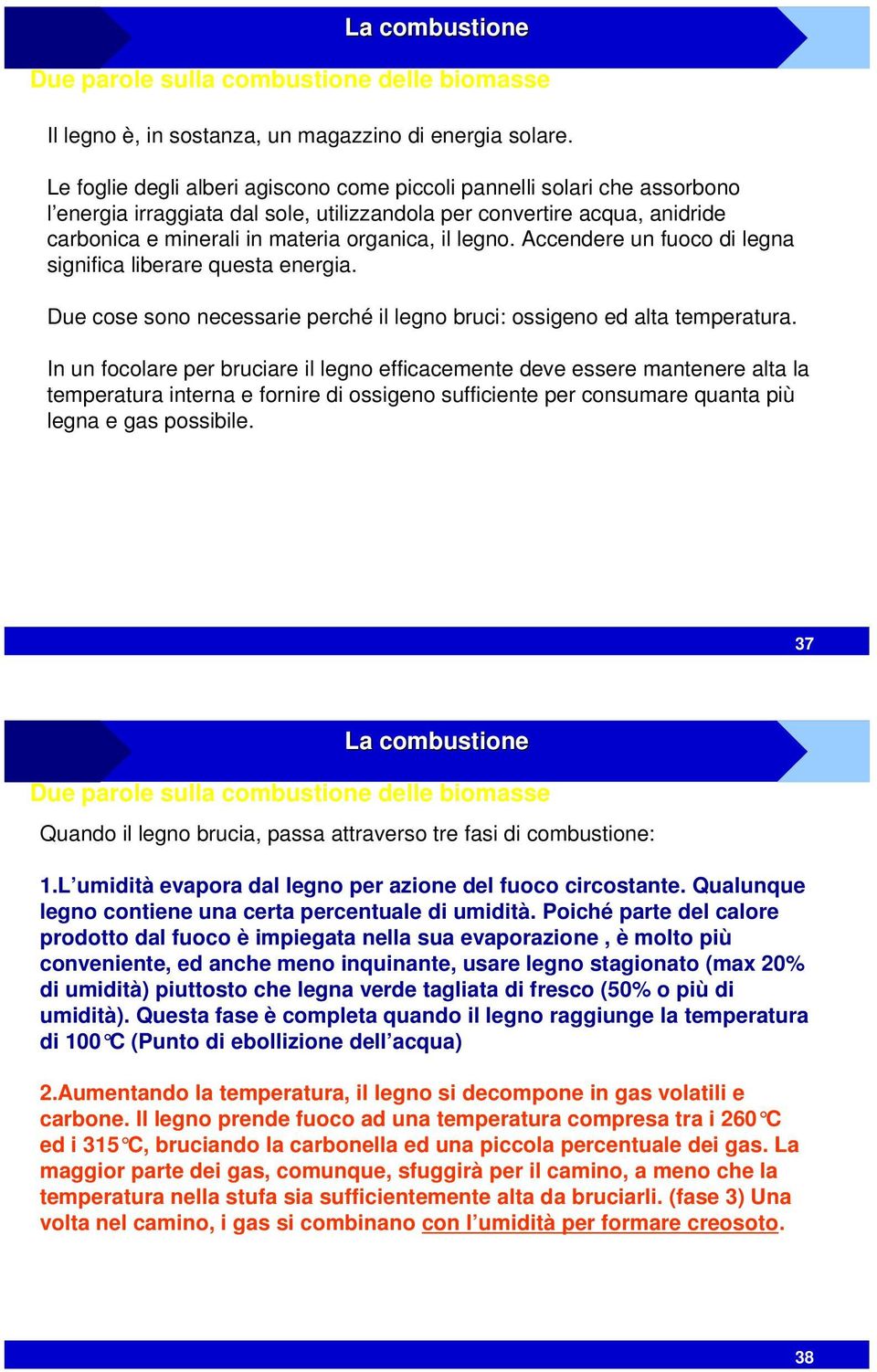 legno. Accendere un fuoco di legna significa liberare questa energia. Due cose sono necessarie perché il legno bruci: ossigeno ed alta temperatura.