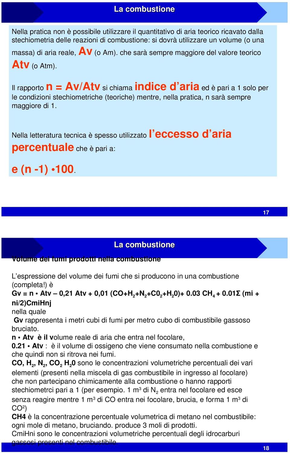 Il rapporto n = Av/Atv si chiama indice d aria ed è pari a 1 solo per le condizioni stechiometriche (teoriche) mentre, nella pratica, n sarà sempre maggiore di 1.