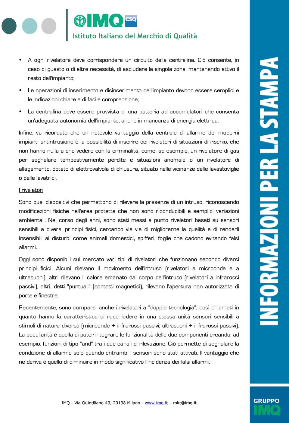 semplici e le indicazioni chiare e di facile comprensione; La centralina deve essere provvista di una batteria ad accumulatori che consenta un'adeguata autonomia dell'impianto, anche in mancanza di