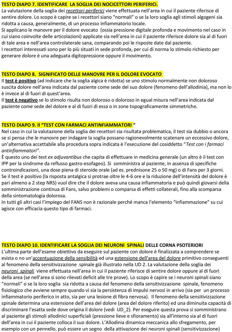 Si applicano le manovre per il dolore evocato (ossia pressione digitale profonda e movimento nel caso in cui siano coinvolte delle articolazioni) applicate sia nell area in cui il paziente riferisce