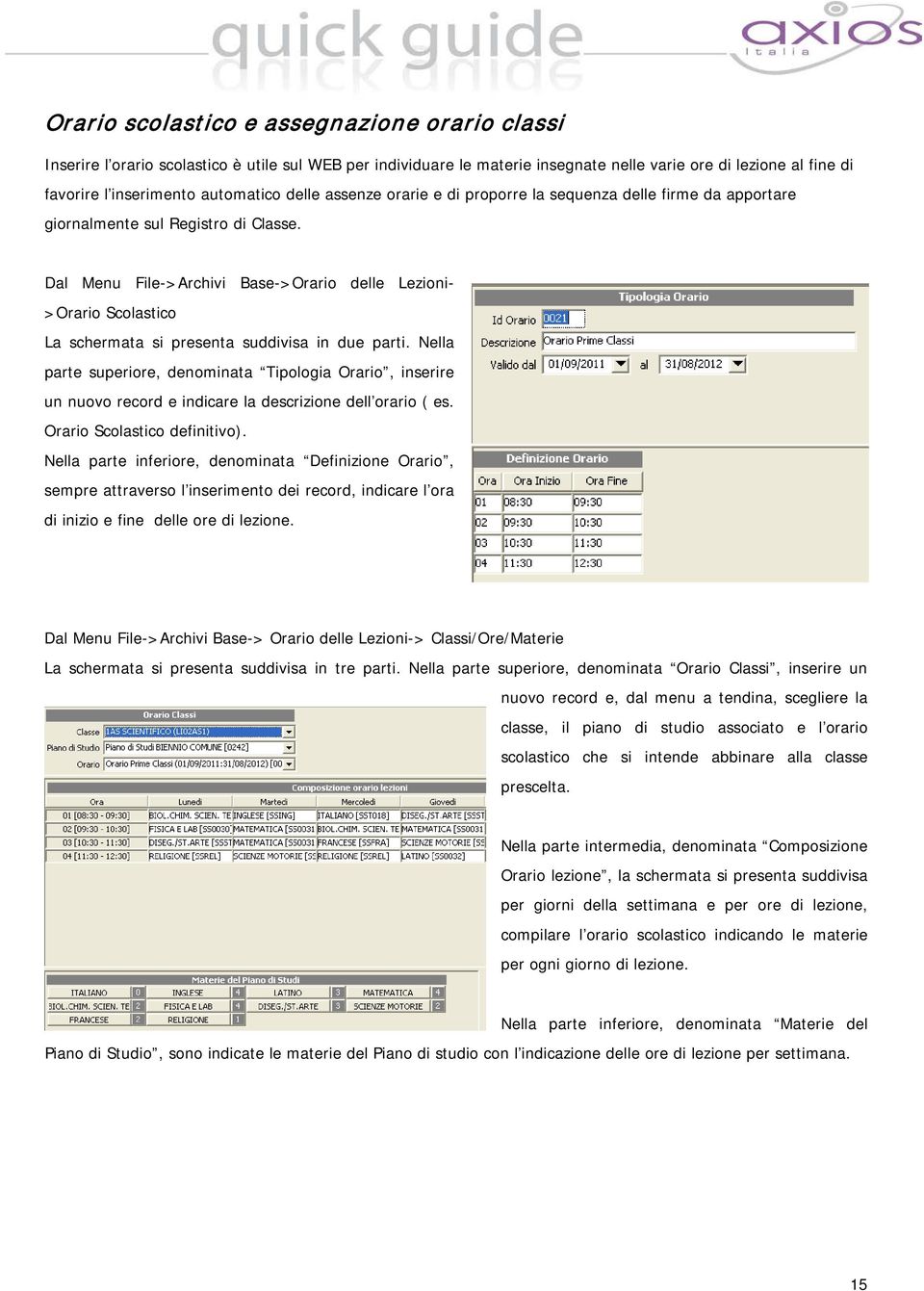 Dal Menu File->Archivi Base->Orario delle Lezioni- >Orario Scolastico La schermata si presenta suddivisa in due parti.