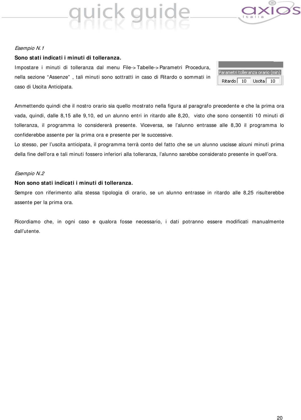 Ammettendo quindi che il nostro orario sia quello mostrato nella figura al paragrafo precedente e che la prima ora vada, quindi, dalle 8,15 alle 9,10, ed un alunno entri in ritardo alle 8,20, visto