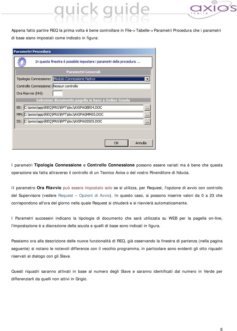 II parametro Ora Riavvio può essere impostato solo se si utilizza, per Request, l opzione di avvio con controllo del Supervisore (vedere Request Opzioni di Avvio).