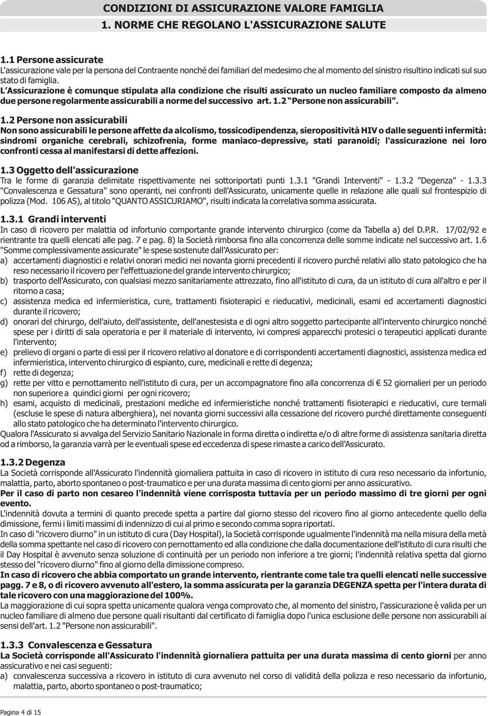 L Assicurazione è comunque stipulata alla condizione che risulti assicurato un nucleo familiare composto da almeno due persone regolarmente assicurabili a norme del successivo art. 1.