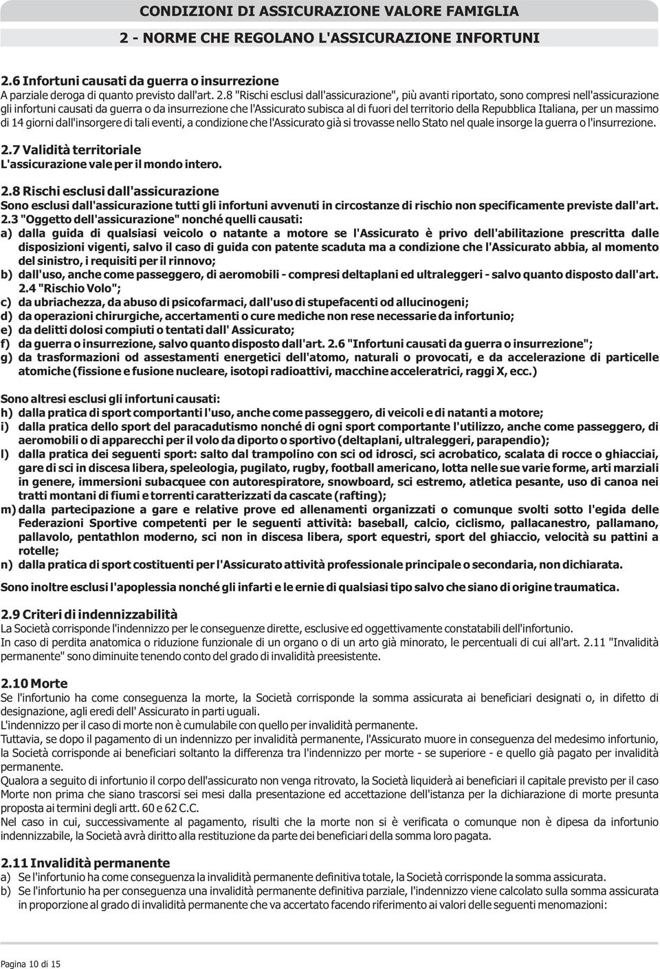 8 "Rischi esclusi dall'assicurazione", più avanti riportato, sono compresi nell'assicurazione gli infortuni causati da guerra o da insurrezione che l'assicurato subisca al di fuori del territorio