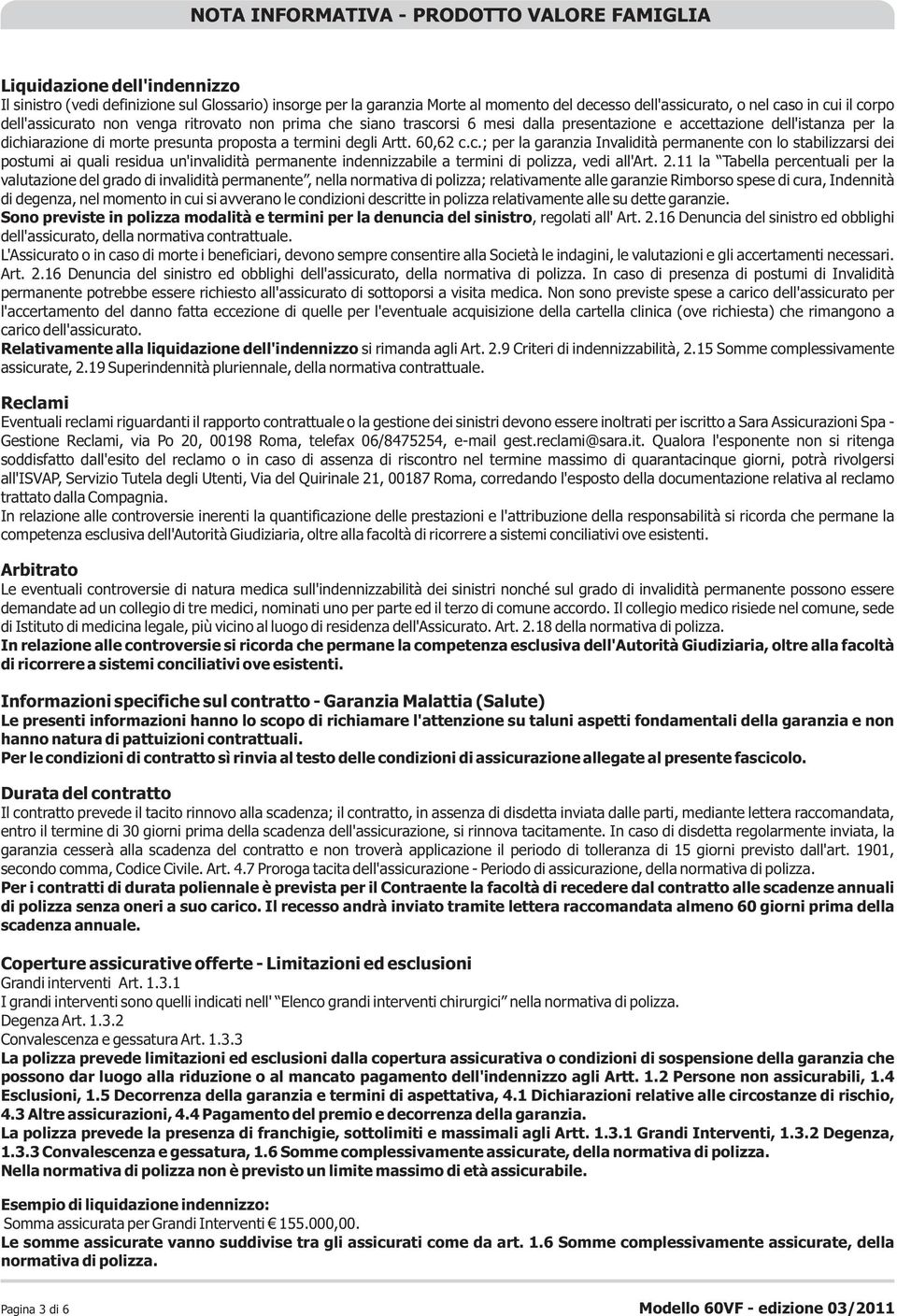 degli Artt. 60,62 c.c.; per la garanzia Invalidità permanente con lo stabilizzarsi dei postumi ai quali residua un'invalidità permanente indennizzabile a termini di polizza, vedi all'art. 2.