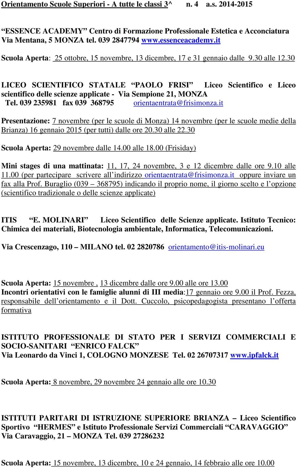 30 LICEO SCIENTIFICO STATALE PAOLO FRISI Liceo Scientifico e Liceo scientifico delle scienze applicate - Via Sempione 21, MONZA Tel. 039 235981 fax 039 368795 orientaentrata@frisimonza.