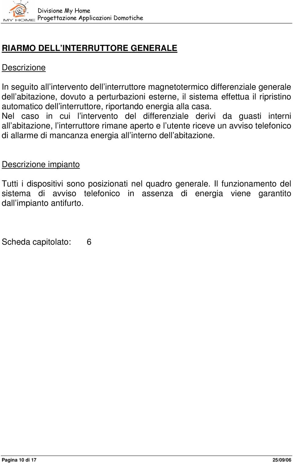 Nel caso in cui l intervento del differenziale derivi da guasti interni all abitazione, l interruttore rimane aperto e l utente riceve un avviso telefonico di allarme di