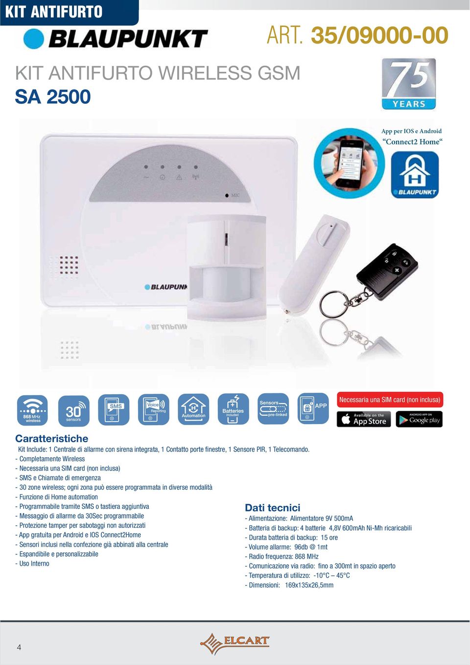 - Completamente Wireless - Necessaria una SIM card (non inclusa) - SMS e Chiamate di emergenza - 30 zone wireless; ogni zona può essere programmata in diverse modalità - Funzione di Home automation -