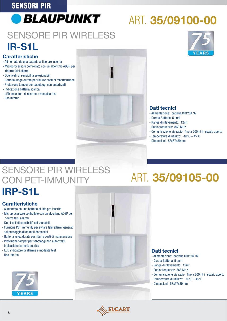 35/09100-00 - Alimentazione: batteria CR123A 3V - Durata Batteria: 5 anni - Range di rilevamento: 12mt - Comunicazione via radio: fino a 200mt in spazio aperto - Dimensioni: 53x67x89mm SENSORE PIR