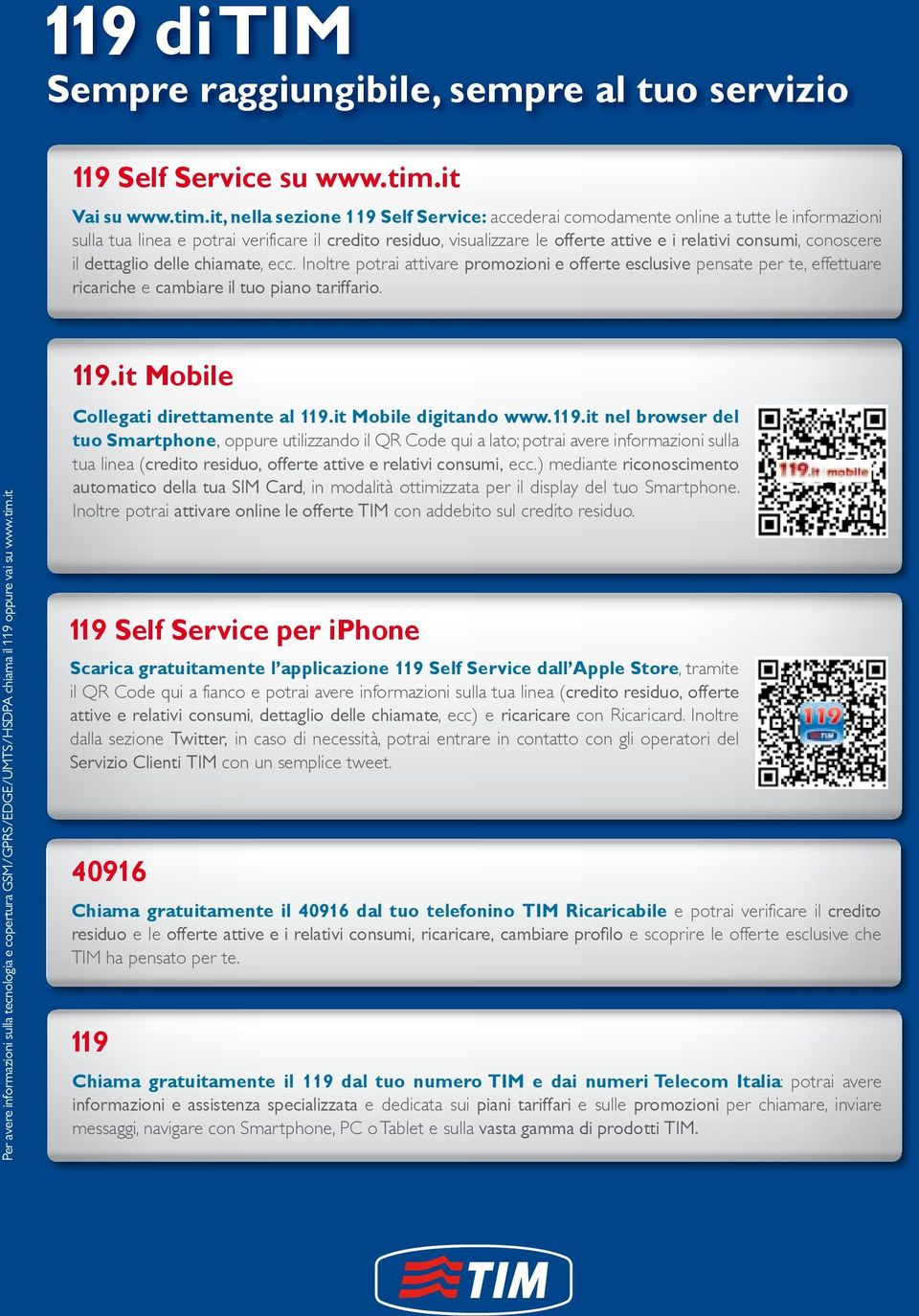 it, nella sezione 119 Self Service: accederai comodamente online a tutte le informazioni sulla tua linea e potrai verificare il credito residuo, visualizzare le offerte attive e i relativi consumi,