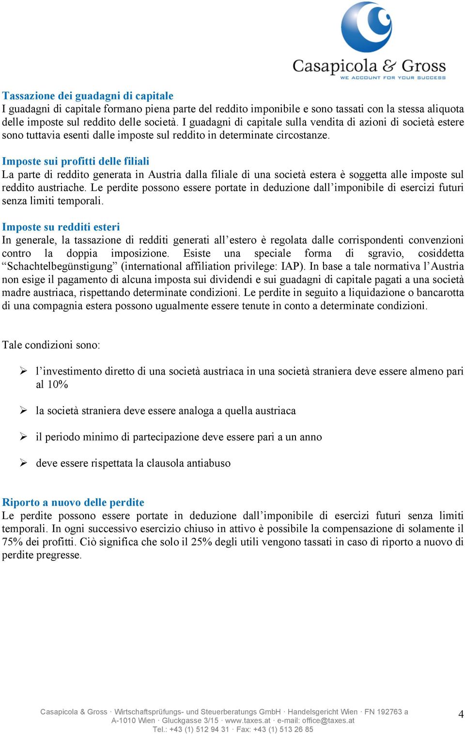 Imposte sui profitti delle filiali La parte di reddito generata in Austria dalla filiale di una società estera è soggetta alle imposte sul reddito austriache.