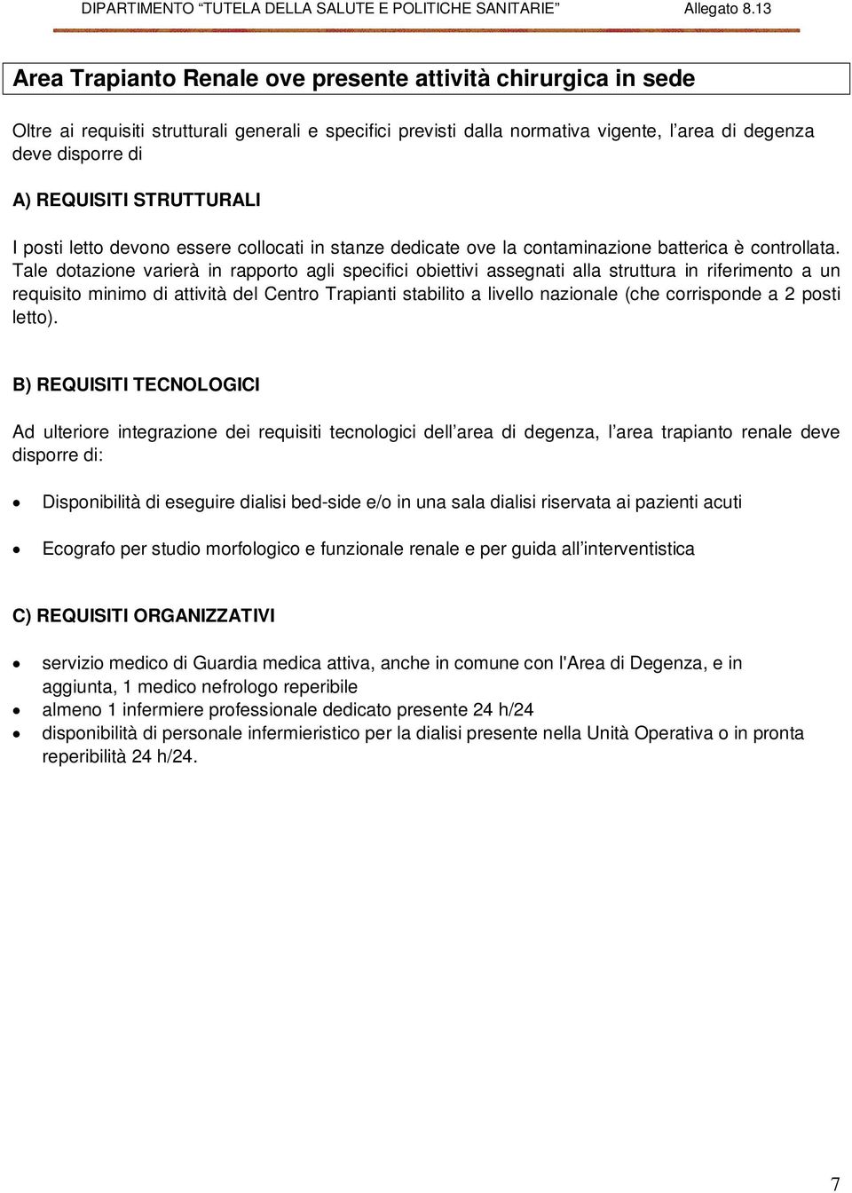 Tale dotazione varierà in rapporto agli specifici obiettivi assegnati alla struttura in riferimento a un requisito minimo di attività del Centro Trapianti stabilito a livello nazionale (che