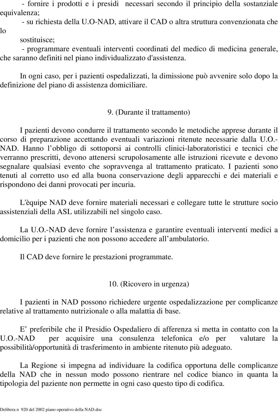 individualizzato d'assistenza. In ogni caso, per i pazienti ospedalizzati, la dimissione può avvenire solo dopo la definizione del piano di assistenza domiciliare. 9.