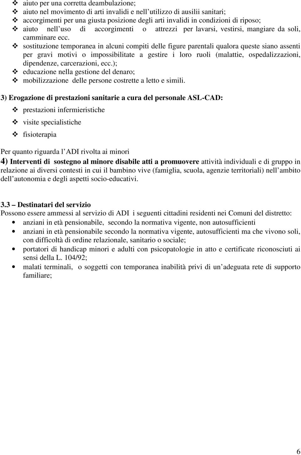 sostituzione temporanea in alcuni compiti delle figure parentali qualora queste siano assenti per gravi motivi o impossibilitate a gestire i loro ruoli (malattie, ospedalizzazioni, dipendenze,