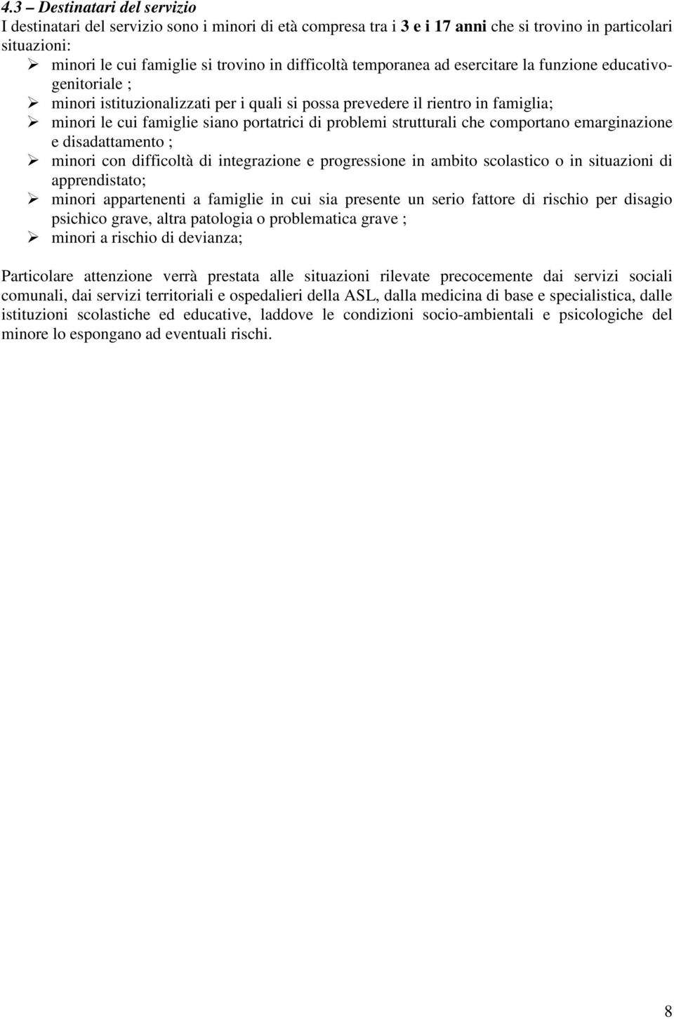 strutturali che comportano emarginazione e disadattamento ; minori con difficoltà di integrazione e progressione in ambito scolastico o in situazioni di apprendistato; minori appartenenti a famiglie