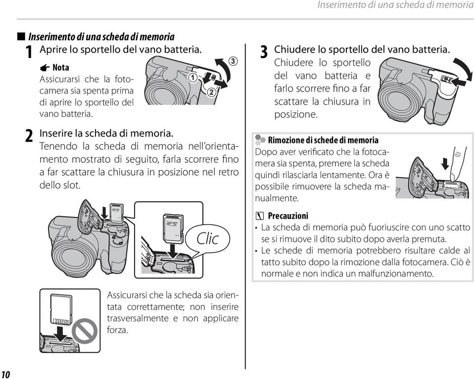 Tenendo la scheda di memoria nell orientamento mostrato di seguito, farla scorrere fino a far scattare la chiusura in posizione nel retro dello slot. Clic 3 Chiudere lo sportello del vano batteria.