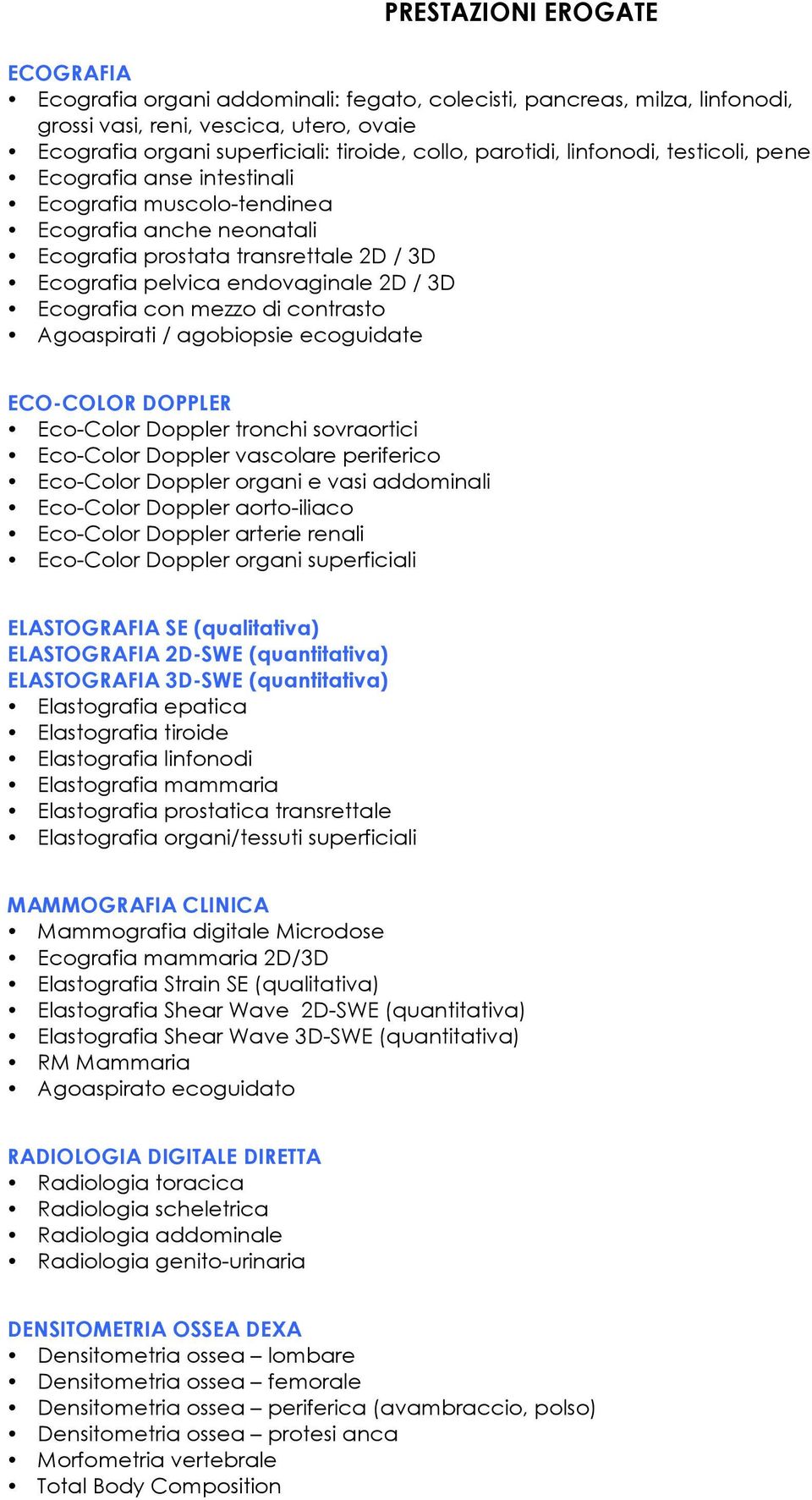 Ecografia con mezzo di contrasto Agoaspirati / agobiopsie ecoguidate ECO-COLOR DOPPLER Eco-Color Doppler tronchi sovraortici Eco-Color Doppler vascolare periferico Eco-Color Doppler organi e vasi