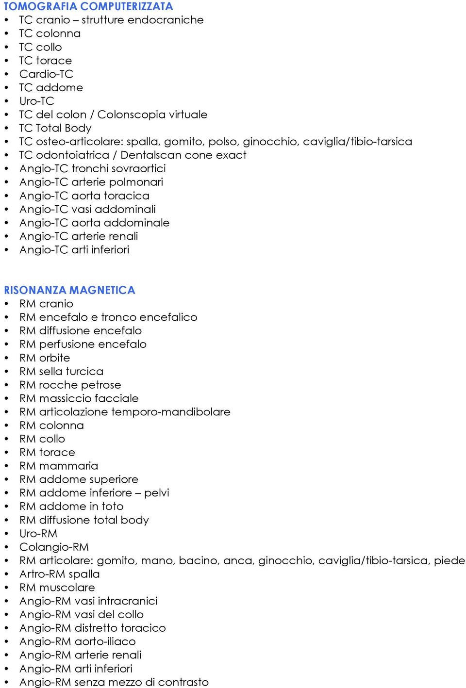 Angio-TC aorta addominale Angio-TC arterie renali Angio-TC arti inferiori RISONANZA MAGNETICA RM cranio RM encefalo e tronco encefalico RM diffusione encefalo RM perfusione encefalo RM orbite RM