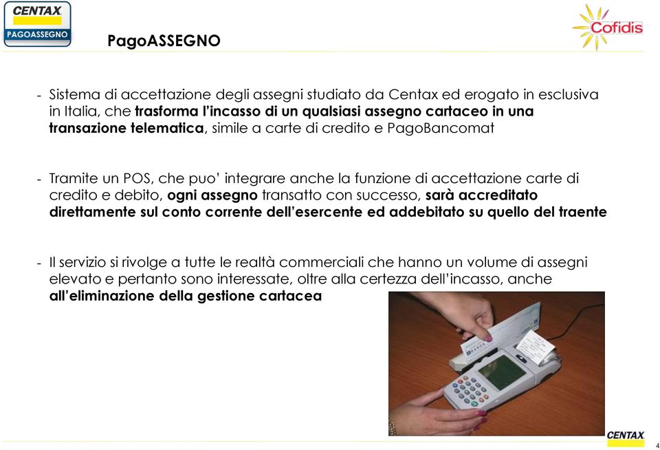 ogni assegno transatto con successo, sarà accreditato direttamente sul conto corrente dell esercente ed addebitato su quello del traente - Il servizio si rivolge a