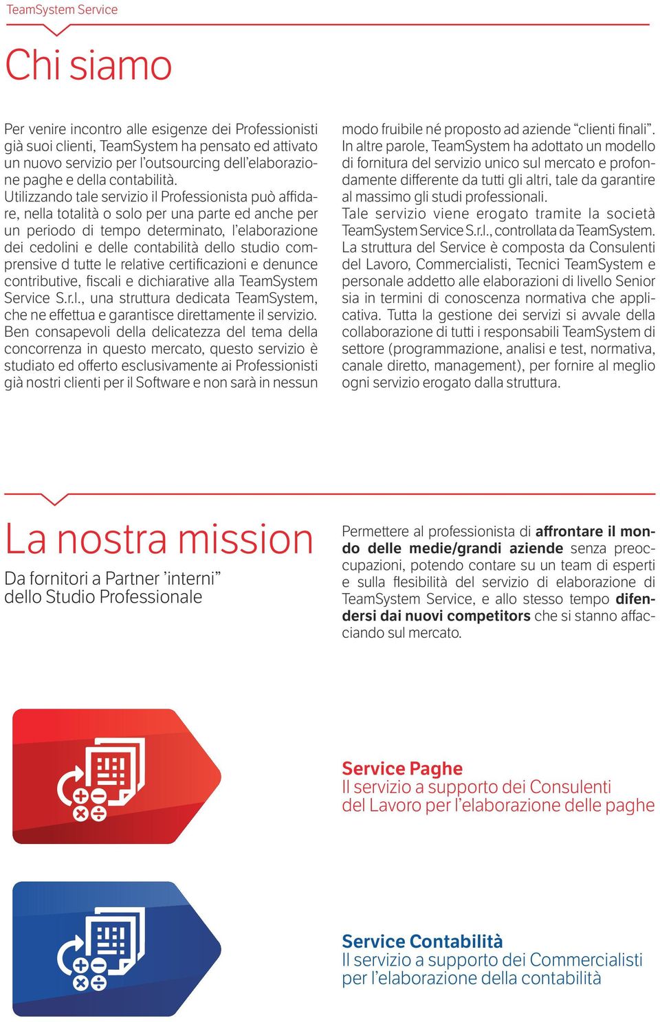 Utilizzando tale servizio il Professionista può affidare, nella totalità o solo per una parte ed anche per un periodo di tempo determinato, l elaborazione dei cedolini e delle contabilità dello