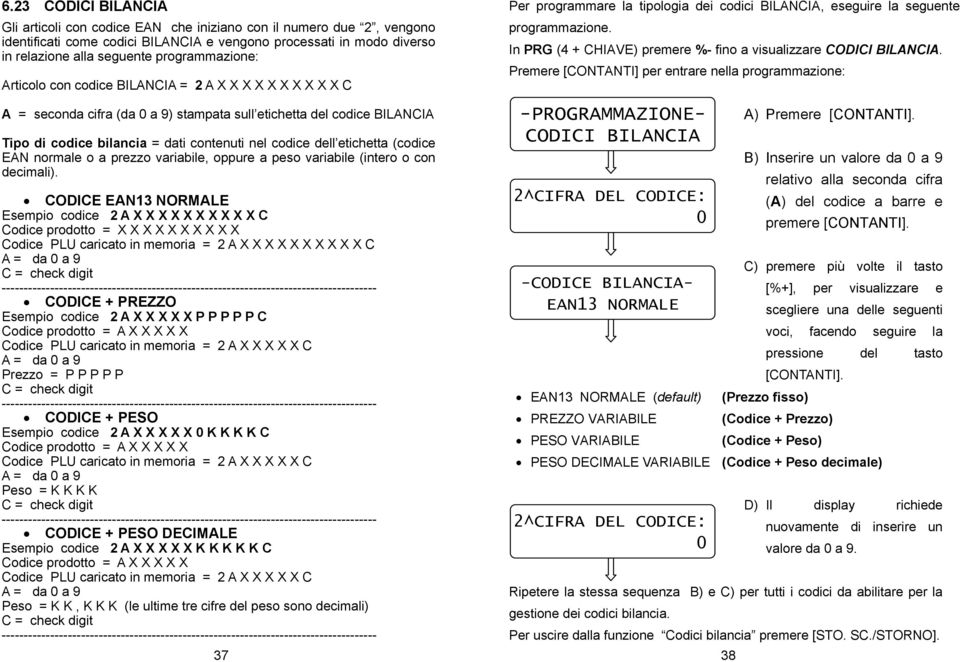 dell etichetta (codice EAN normale o a prezzo variabile, oppure a peso variabile (intero o con decimali).