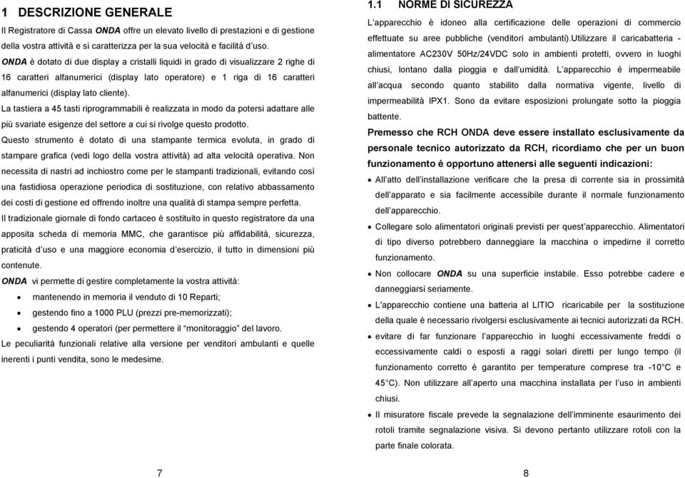 La tastiera a 45 tasti riprogrammabili è realizzata in modo da potersi adattare alle più svariate esigenze del settore a cui si rivolge questo prodotto.