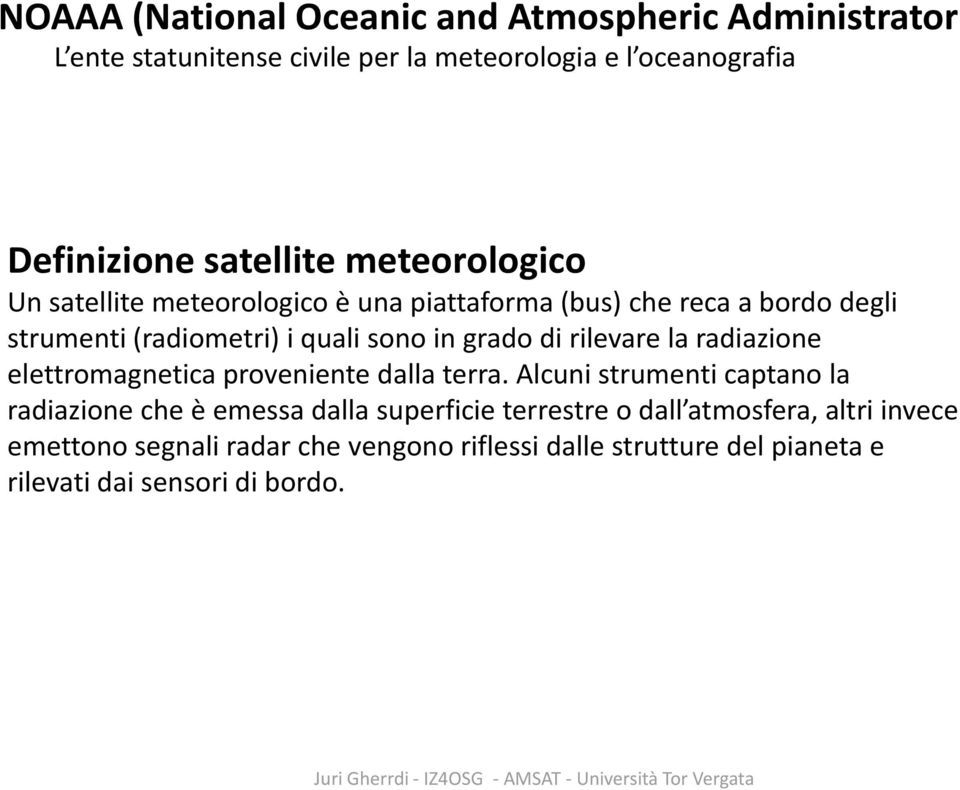 grado di rilevare la radiazione elettromagnetica proveniente dalla terra.