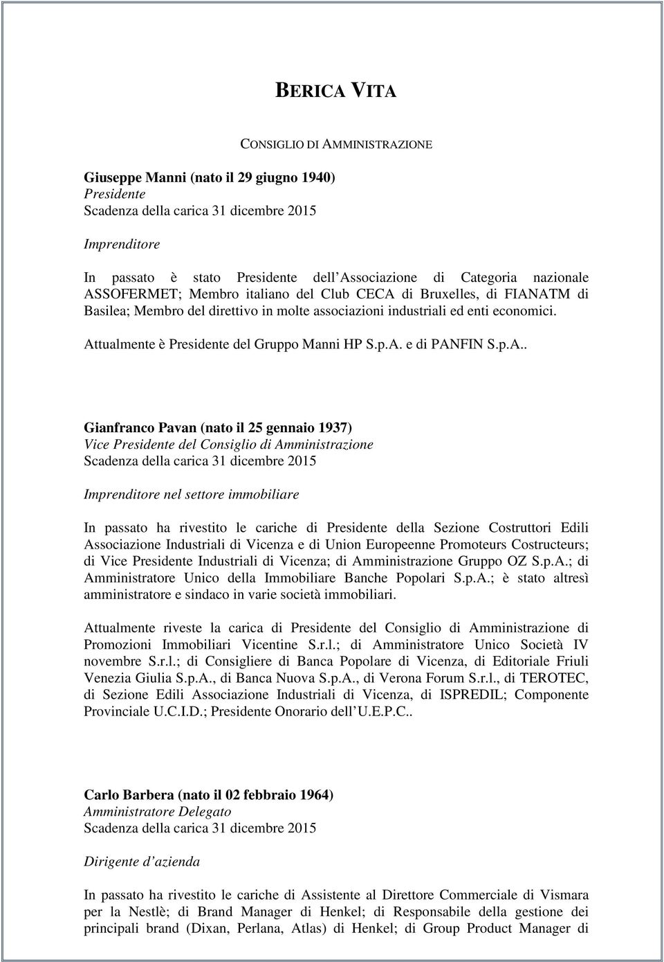 p.A.. Gianfranco Pavan (nato il 25 gennaio 1937) Vice Presidente del Consiglio di Amministrazione Imprenditore nel settore immobiliare In passato ha rivestito le cariche di Presidente della Sezione