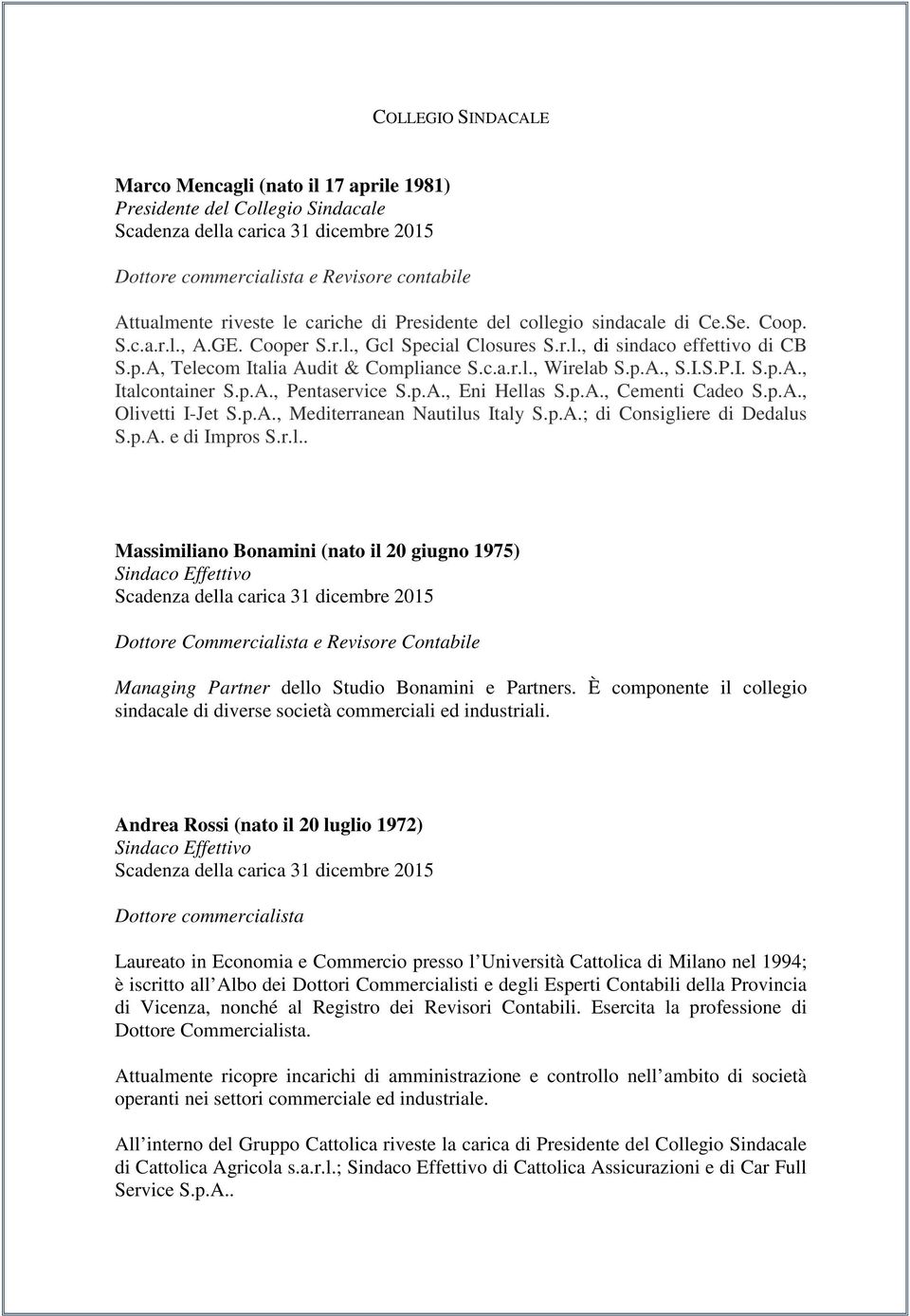 p.A., Pentaservice S.p.A., Eni Hellas S.p.A., Cementi Cadeo S.p.A., Olivetti I-Jet S.p.A., Mediterranean Nautilus Italy S.p.A.; di di Dedalus S.p.A. e di Impros S.r.l.. Massimiliano Bonamini (nato il 20 giugno 1975) Sindaco Effettivo Dottore Commercialista e Revisore Contabile Managing Partner dello Studio Bonamini e Partners.