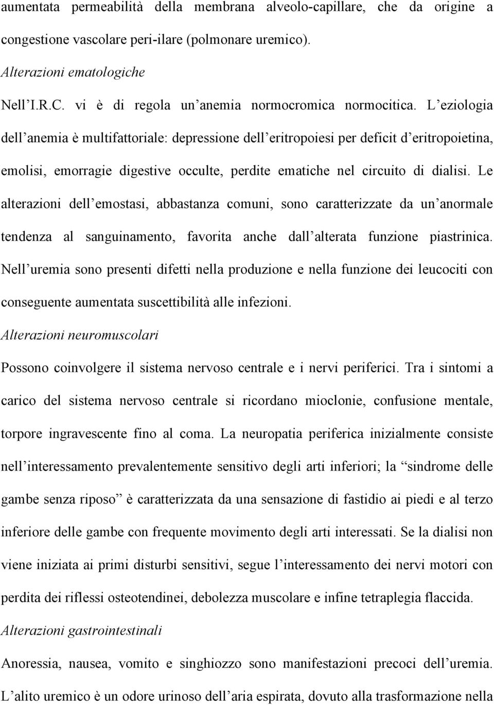 L eziologia dell anemia è multifattoriale: depressione dell eritropoiesi per deficit d eritropoietina, emolisi, emorragie digestive occulte, perdite ematiche nel circuito di dialisi.