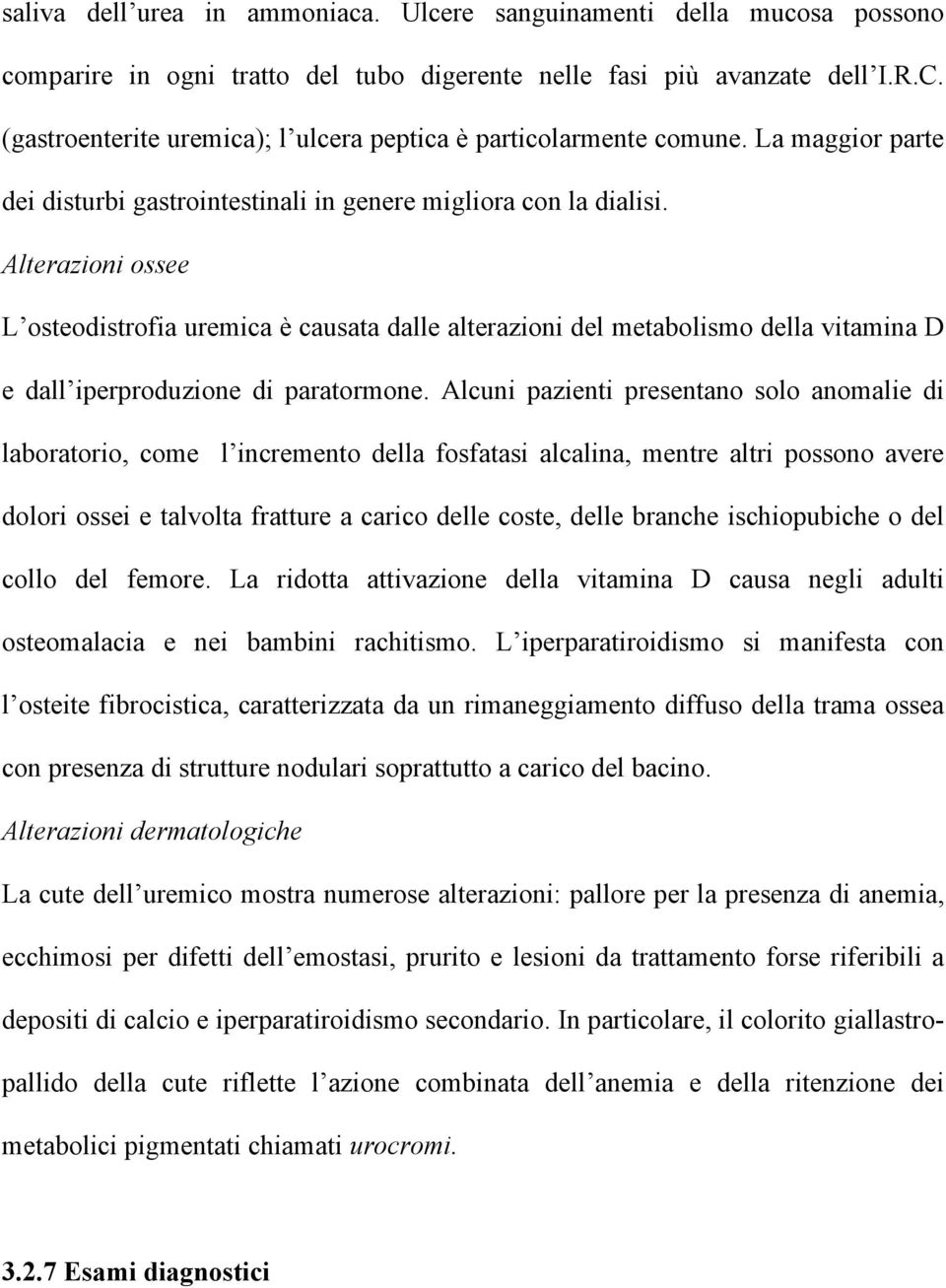 Alterazioni ossee L osteodistrofia uremica è causata dalle alterazioni del metabolismo della vitamina D e dall iperproduzione di paratormone.