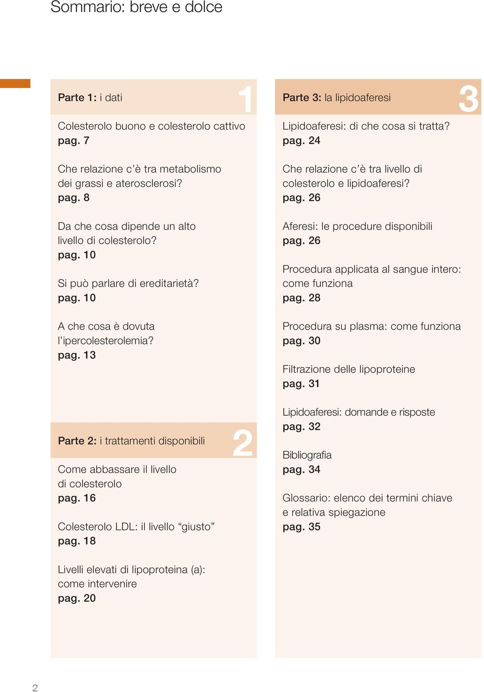 pag. 26 Aferesi: le procedure disponibili pag. 26 Procedura applicata al sangue intero: come funziona pag. 28 Procedura su plasma: come funziona pag. 30 Filtrazione delle lipoproteine pag.